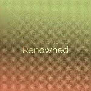 Uneventful Renowned