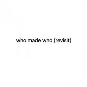 Who made who (revisit) (Instrumental Version)
