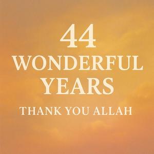 44 Wonderful Years Thank You Allah