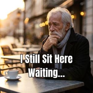 I Still Sit Here Waiting…
