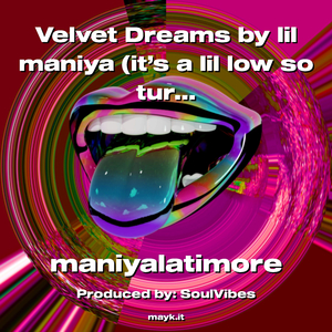 Velvet Dreams by lil maniya (it’s a lil low so turn yo s*** up)
