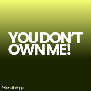 YOU DON'T OWN ME!