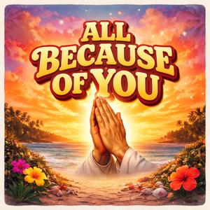 All because of you