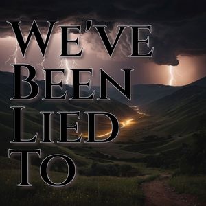 We've Been Lied To