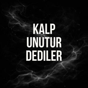 Kalp unutur dediler