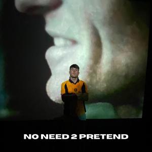 NO NEED 2 PRETEND