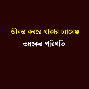 জীবন্ত কবরে থাকার চ্যালেঞ্জ ভয়ংকর পরিণতি