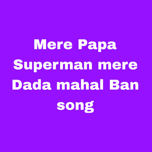 Mere Papa Superman Mere Dada Mahal Ban Song