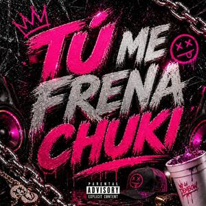 tu me frena chuki