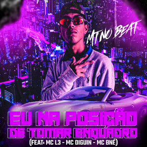 Eu Na Posição de Tomar Enquadro (feat. MC L3, MC DIGUIN & Mc Bné)