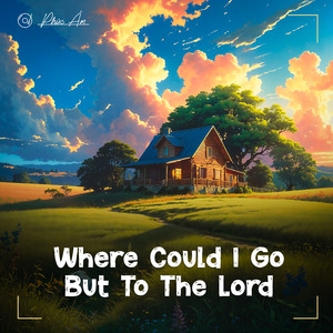 Where Could I Go but to the Lord