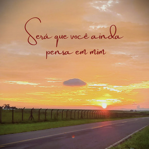 SERÁ QUE VOCÊ AINDA PENSA EM MIM