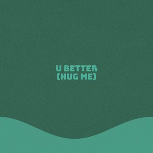 U Better (Hug Me)