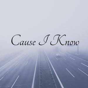 Cause I Know
