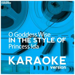 O Goddess Wise (In the Style of Princess Ida) [Karaoke Version]