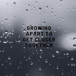 Growing Apart to Get Closer Together