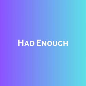 Had Enough