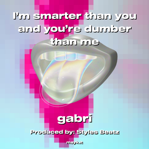 I’m smarter than you and you’re dumber than me