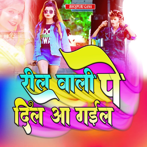 रील वाली पे दिल आ गईल