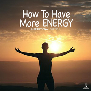 How to Have More Energy (Inspirational Speech) [feat. Jess Shepherd]