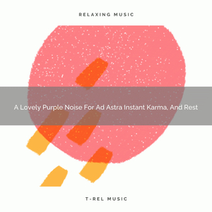 A Lovely Purple Noise For Ad Astra Perfet Karma, And Sleep