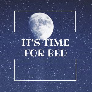 It's Time For Bed