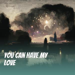 You Can Have My Love