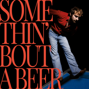 Somethin’ Bout A Beer