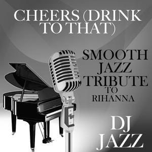 Cheers (Drink to That) [Smooth Jazz Tribute to Rihanna]