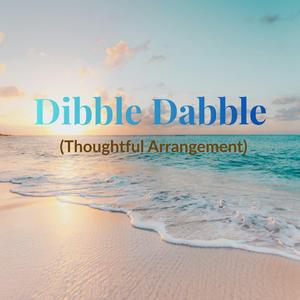 Dibble Dabble (Thoughtful Arrangement)