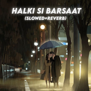 Halki Si Barsaat (Slowed+Reverb)