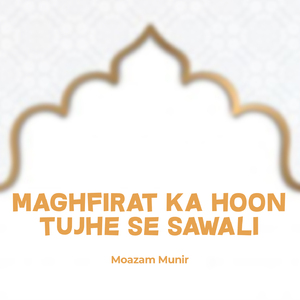 Maghfirat Ka Hoon Tujhe Se Sawali