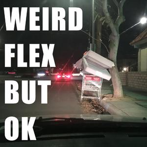 Weird Flex But OK