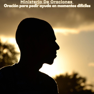 Oración para Pedir Ayuda en Momentos Difíciles