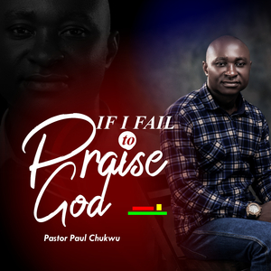 If I Fail to Praise God