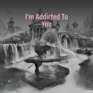 I'm Addicted to You