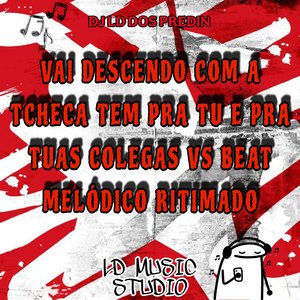 Vai Descendo Com a Tcheca Tem pra Tu e pra Tuas Colegas Vs Beat Melódico Ritimado