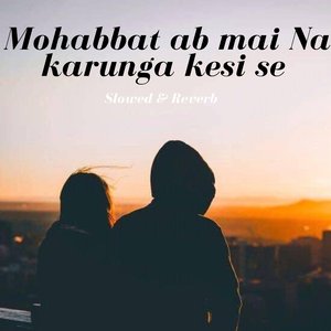 Mohabbat ab mai Na karunga Kesi Se (Slowed)