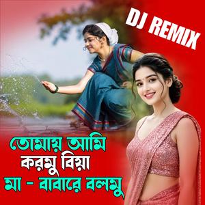 তোমায় আমি করমু বিয়া মা বাবারে বলমু (Dj Remix Version)