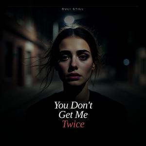 You Don’t Get Me Twice