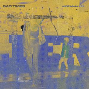 BAD TIMES