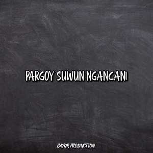 Pargoy Suwun Ngancani