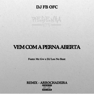 Vem Com a Perna Aberta [Remix Arrochadeira]