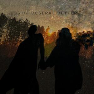 You deserve better