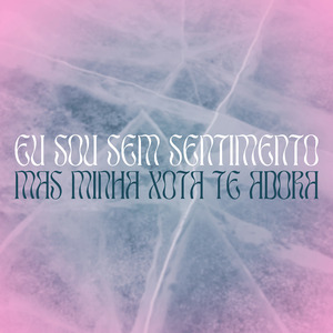 Eu Sou Sem Sentimento, Mas Minha Xota Te Adora