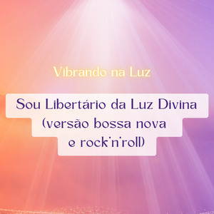 Sou Libertário da Luz Divina (versão bossa nova e rock'n'roll)