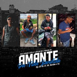 Amante Da Vida Bandida (feat. MC Lipivox, MC Luca LF, MC Lipi Da UR, MC Tiaguin CB, DJ 2D Do CF, DJ Nardiin & DJ KS)