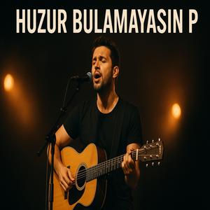 Huzur Bulamayasın P