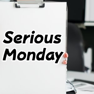 Serious Monday