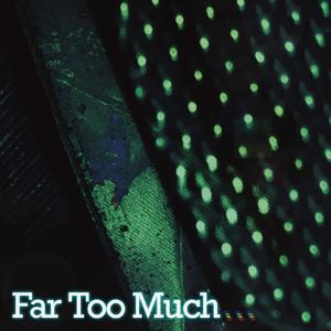 Far Too Much